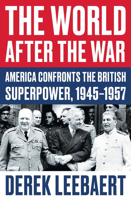 Book cover of The World After the War: America Confronts the British Superpower, 1945–1957