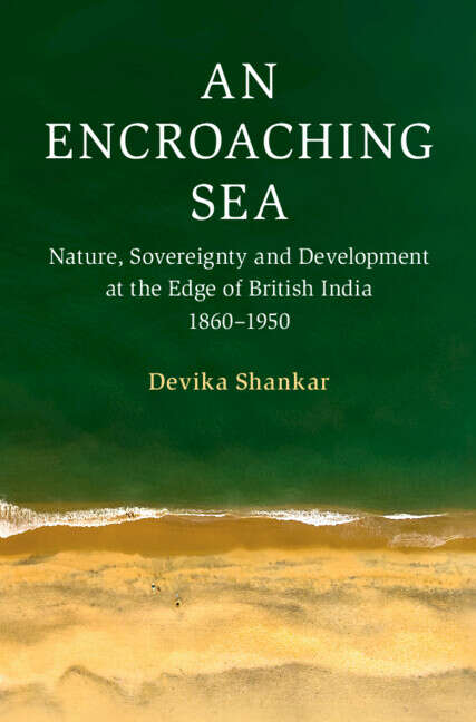 Book cover of An Encroaching Sea: Nature, Sovereignty and Development at the Edge of British India 1860–1950 (Cambridge Oceanic Histories)