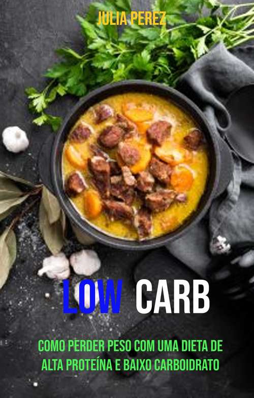 Book cover of low carb: Como perder peso com uma dieta de alta proteína e baixo carboidrato