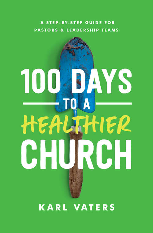 Book cover of 100 Days to a Healthier Church: A Step-By-Step Guide for Pastors and Leadership Teams
