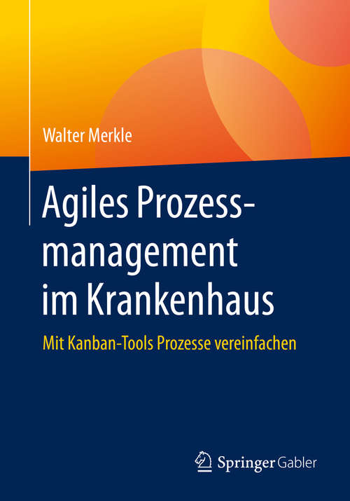 Book cover of Agiles Prozessmanagement im Krankenhaus: Mit Kanban-Tools Prozesse vereinfachen (1. Aufl. 2020)