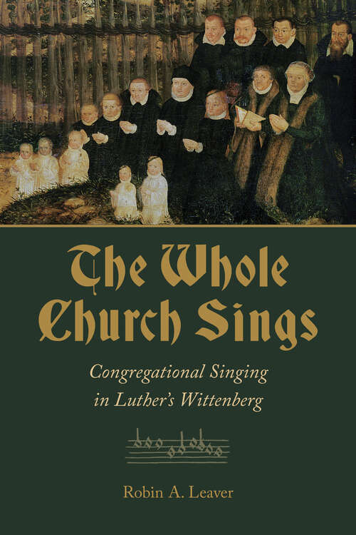 Book cover of The Whole Church Sings: Congregational Singing in Luther's Wittenberg (Calvin Institute of Christian Worship Liturgical Studies)