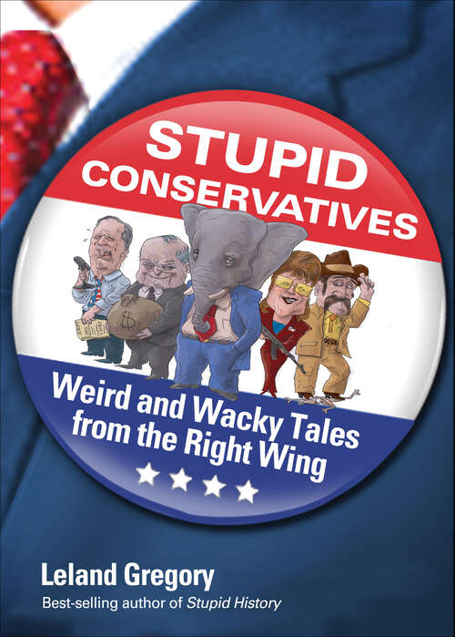 Book cover of Stupid Conservatives: Weird and Wacky Tales from the Right Wing (Stupid History #12)