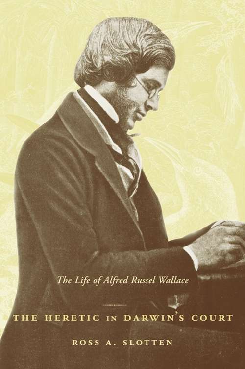 Book cover of The Heretic in Darwin's Court: The Life of Alfred Russel Wallace