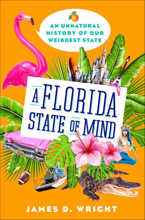 Book cover of A Florida State of Mind: An Unnatural History of Our Weirdest State