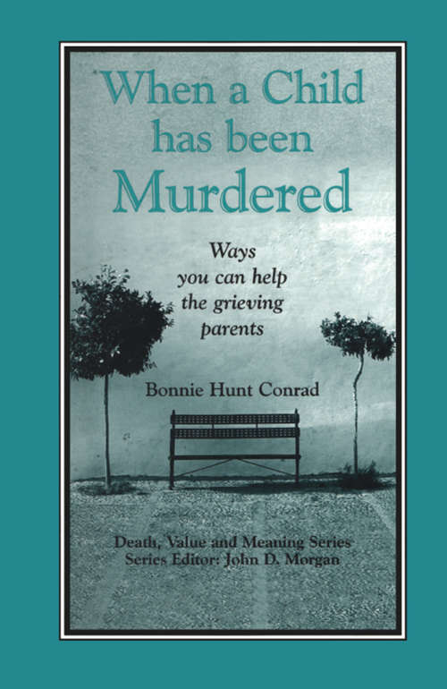 Book cover of When a Child Has Been Murdered: Ways You Can Help the Grieving Parents (Death, Value and Meaning Series)