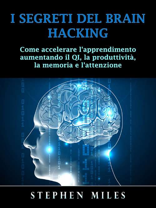 Book cover of I Segreti del Brain Hacking: Come accelerare l'apprendimento aumentando il QI, la produttività, la memoria e l'attenzione