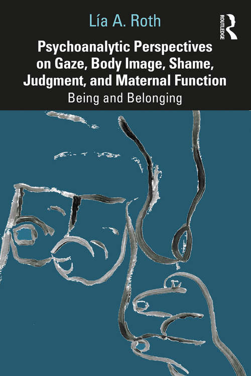 Book cover of Psychoanalytic Perspectives on Gaze, Body Image, Shame, Judgment and Maternal Function: Being and Belonging