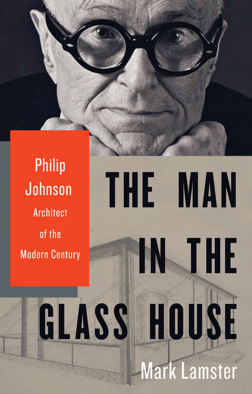 Book cover of The Man in the Glass House: Philip Johnson, Architect of the Modern Century