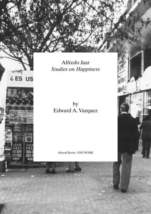 Book cover of Alfredo Jaar: Studies on Happiness (Afterall Books / One Work)