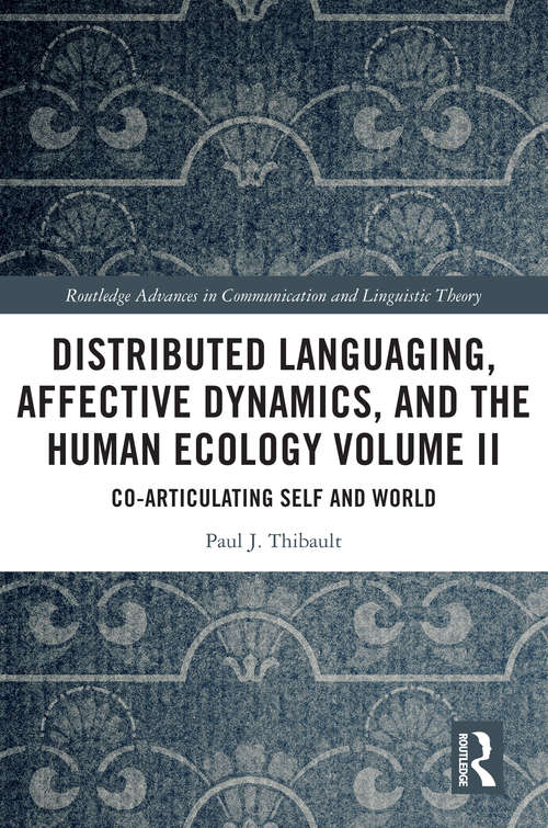 Book cover of Distributed Languaging, Affective Dynamics, and the Human Ecology Volume II: Co-articulating Self and World (Routledge Advances in Communication and Linguistic Theory)