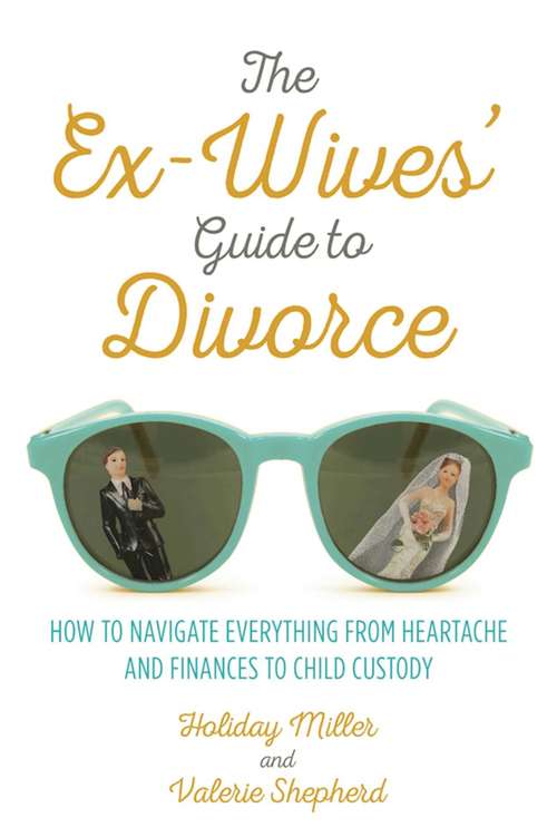 Book cover of The Ex-Wives' Guide to Divorce: How to Navigate Everything from Heartache and Finances to Child Custody (Proprietary)