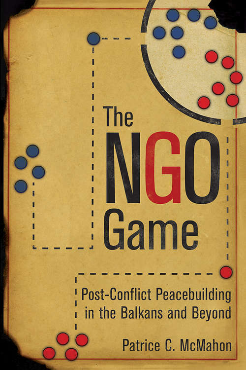 Book cover of The NGO Game: Post-Conflict Peacebuilding in the Balkans and Beyond