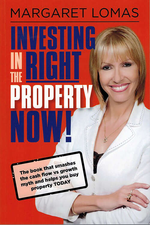 Book cover of Investing in the Right Property Now!: The book that smashes the cash flow vs growth myth and helps you buy property today