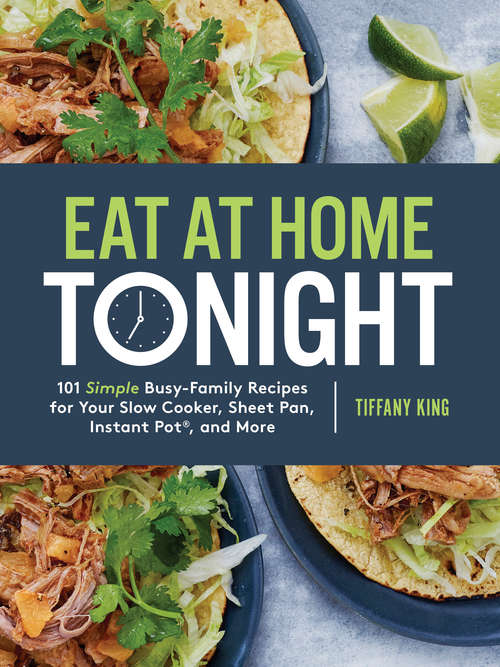 Book cover of Eat at Home Tonight: 101 Simple Busy-Family Recipes for Your Slow Cooker, Sheet Pan, Instant Pot®,  and More