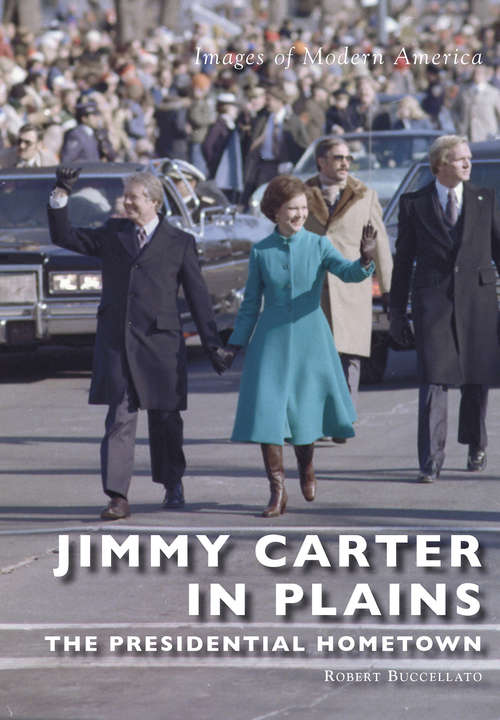 Book cover of Jimmy Carter in Plains: The Presidential Hometown (Images of Modern America)