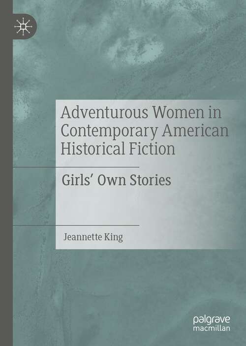 Book cover of Adventurous Women in Contemporary American Historical Fiction: Girls' Own Stories (1st ed. 2022)