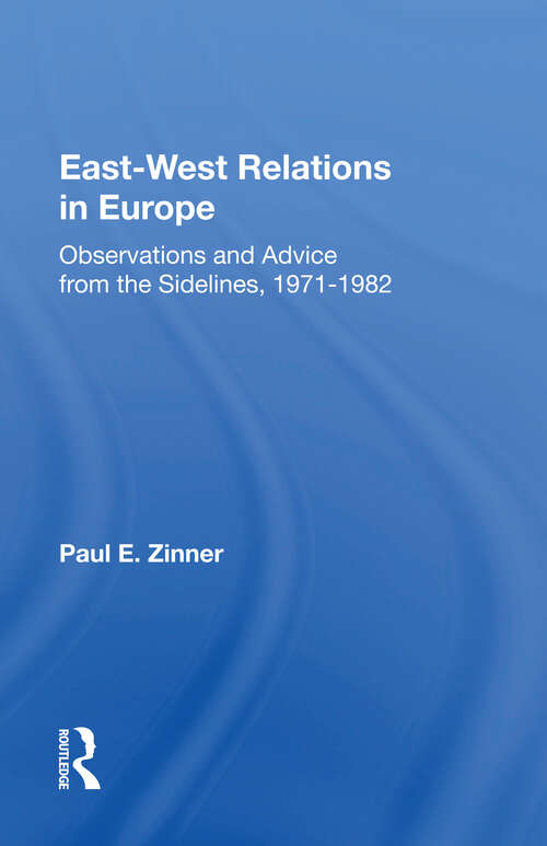 Book cover of East-West Relations In Europe: Observations And Advice From The Sidelines, 1971-1982