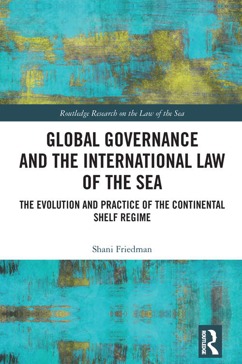 Book cover of Global Governance and the International Law of the Sea: The Evolution and Practice of the Continental Shelf Regime (Routledge Research on the Law of the Sea)