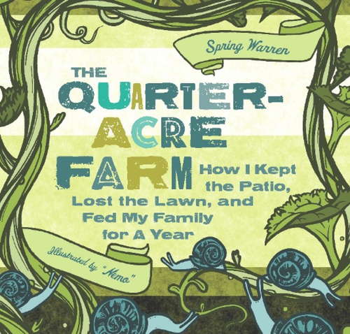 Book cover of The Quarter-Acre Farm: How I Kept the Patio, Lost the Lawn, and Fed My Family for a Year