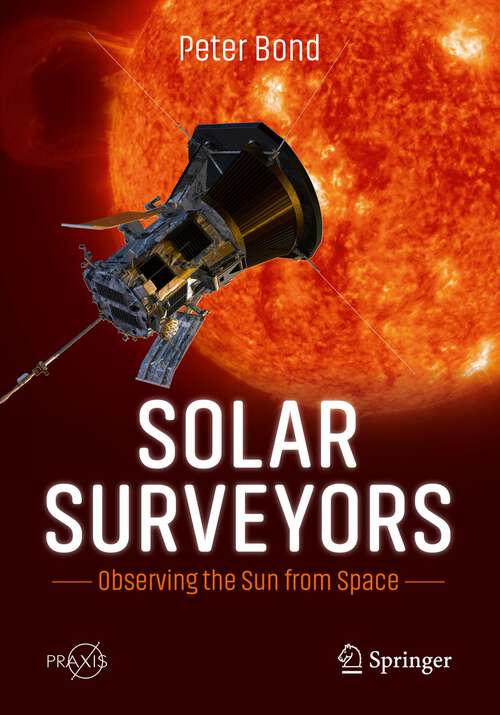 Book cover of Solar Surveyors: Observing the Sun from Space (1st ed. 2022) (Springer Praxis Books)