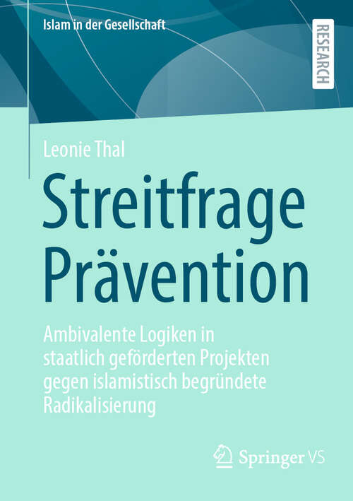 Book cover of Streitfrage Prävention: Ambivalente Logiken in staatlich geförderten Projekten gegen islamistisch begründete Radikalisierung (Islam in der Gesellschaft)