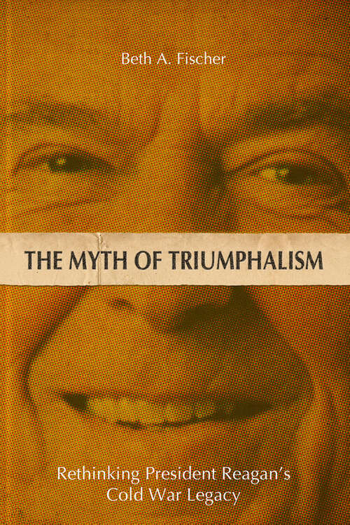 Book cover of The Myth of Triumphalism: Rethinking President Reagan's Cold War Legacy (Studies In Conflict, Diplomacy, And Peace Ser.)