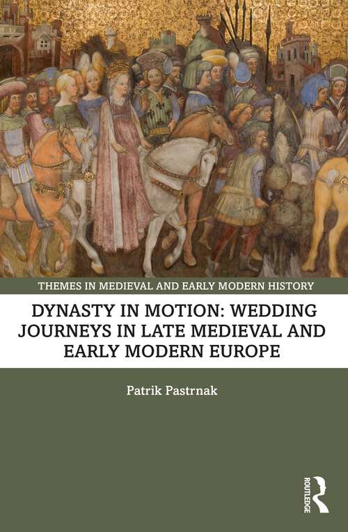 Book cover of Dynasty in Motion: Wedding Journeys in Late Medieval and Early Modern Europe (Themes in Medieval and Early Modern History)