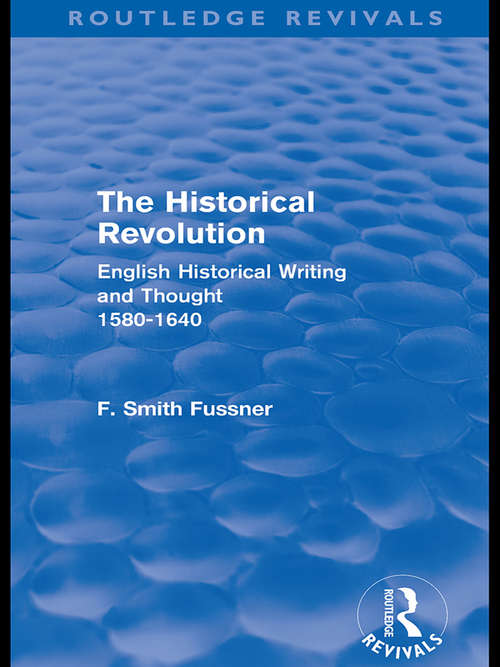 Book cover of The Historical Revolution: English Historical Writing and Thought 1580-1640 (Routledge Revivals)