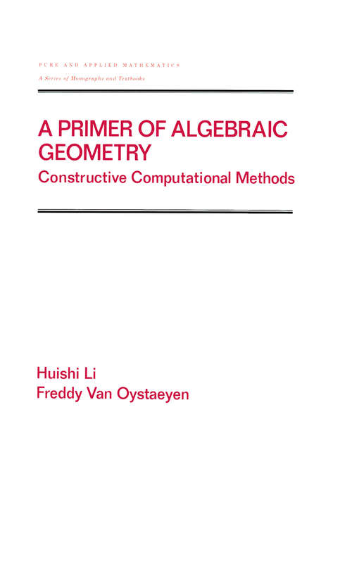 Book cover of A Primer of Algebraic Geometry: Constructive Computational Methods (Pure and Applied Mathematics #227)