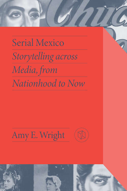 Book cover of Serial Mexico: Storytelling Across Media, From Nationhood to Now (Critical Mexican Studies)