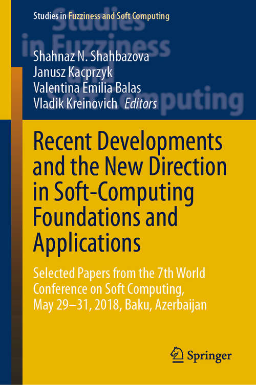 Book cover of Recent Developments and the New Direction in Soft-Computing Foundations and Applications: Selected Papers from the 7th World Conference on Soft Computing, May 29–31, 2018, Baku, Azerbaijan (1st ed. 2021) (Studies in Fuzziness and Soft Computing #393)