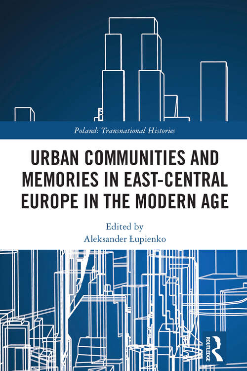 Book cover of Urban Communities and Memories in East-Central Europe in the Modern Age (Poland: Transnational Histories)