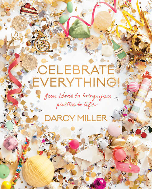 Book cover of Celebrate Everything!: Fun Ideas to Bring Your Parties to Life