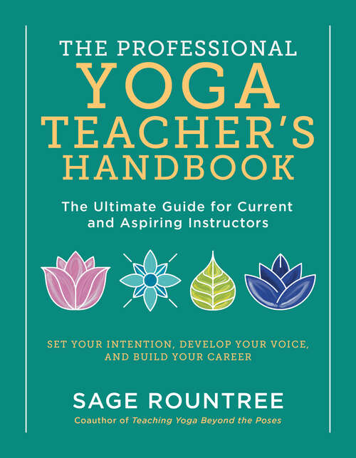 Book cover of The Professional Yoga Teacher's Handbook: The Ultimate Guide For Current And Aspiring Instructors--set Your Intention, Develop Your Voice, And Build Your Career