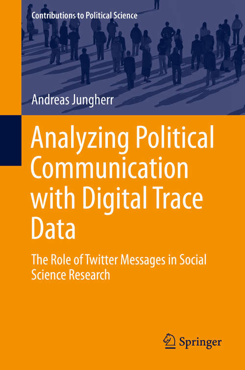 Book cover of Analyzing Political Communication with Digital Trace Data: The Role of Twitter Messages in Social Science Research (Contributions to Political Science)