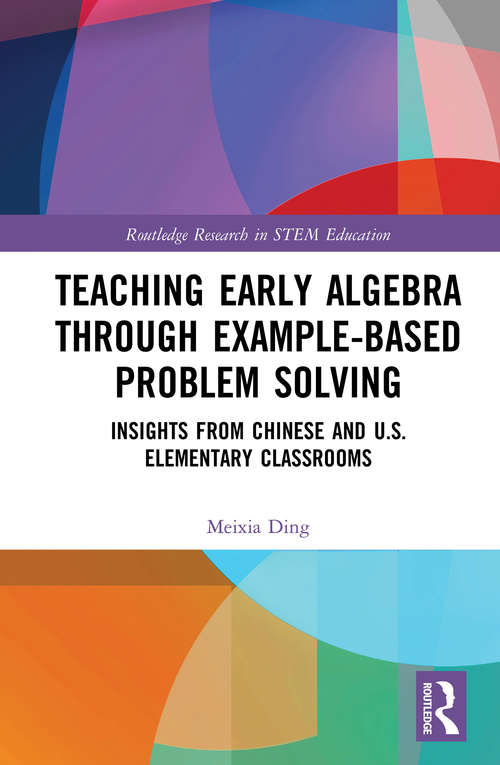 Book cover of Teaching Early Algebra through Example-Based Problem Solving: Insights from Chinese and U.S. Elementary Classrooms (Routledge Research in STEM Education)