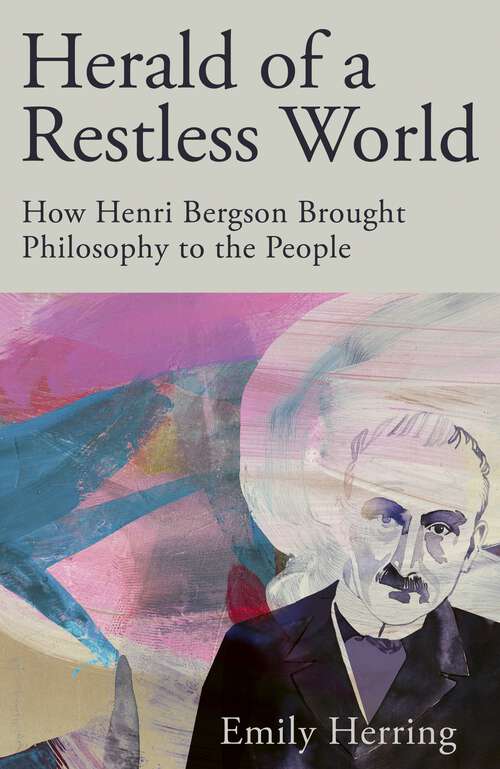 Book cover of Herald of a Restless World: How Henri Bergson Brought Philosophy to the People