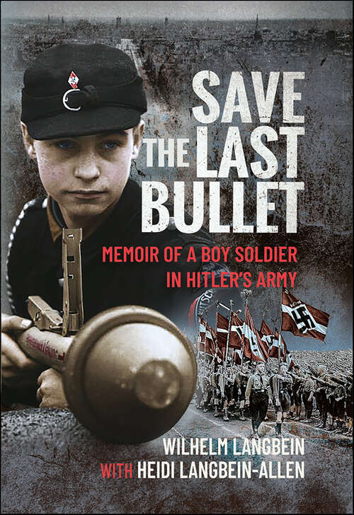 Book cover of Save the Last Bullet: Memoir of a Boy Soldier in Hitler's Army
