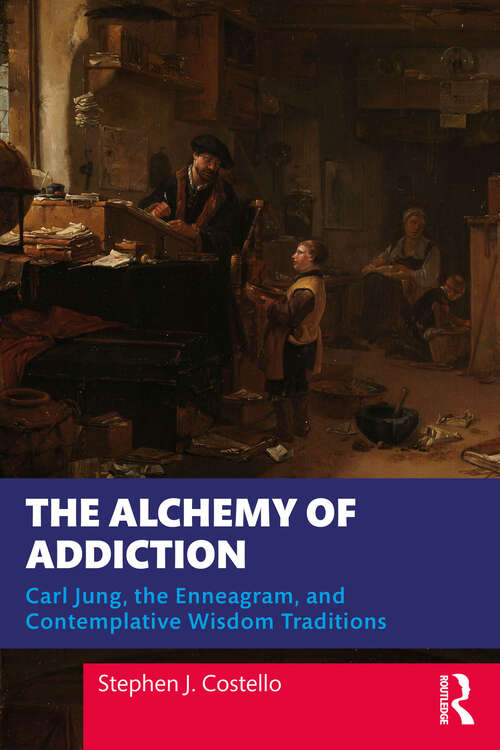 Book cover of The Alchemy of Addiction: Carl Jung, the Enneagram, and Contemplative Wisdom Traditions