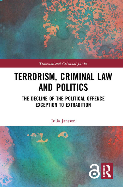 Book cover of Terrorism, Criminal Law and Politics: The Decline of the Political Offence Exception to Extradition (Transnational Criminal Justice)