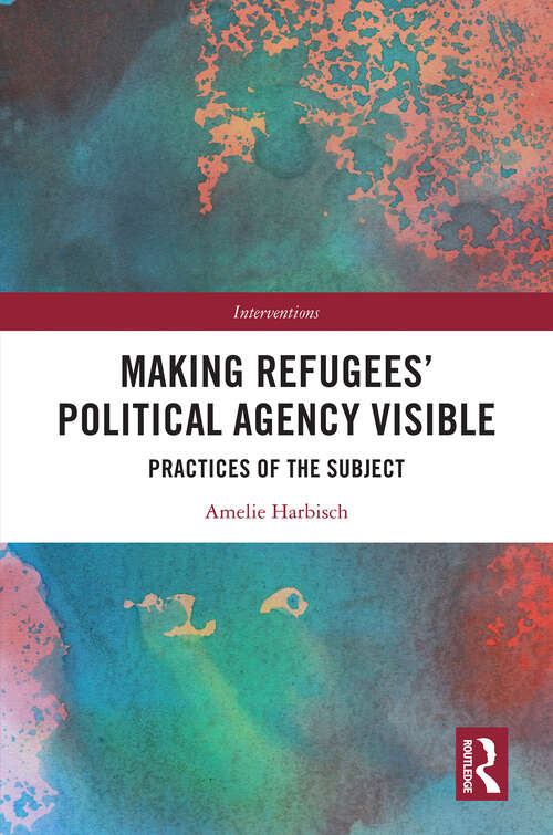 Book cover of Making Refugees’ Political Agency Visible: Practices of the Subject (Interventions)