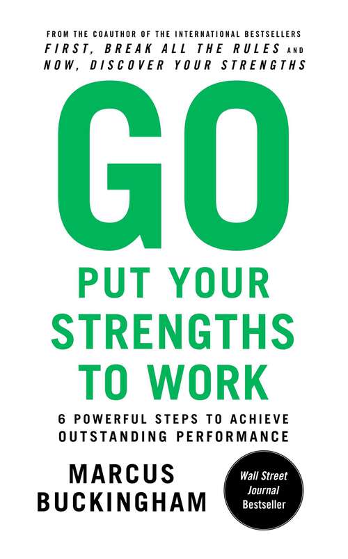 Book cover of Go Put Your Strengths to Work: 6 Powerful Steps to Achieve Outstanding Performance