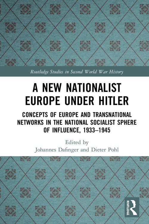 Book cover of A New Nationalist Europe Under Hitler: Concepts of Europe and Transnational Networks in the National Socialist Sphere of Influence, 1933–1945 (Routledge Studies in Second World War History)