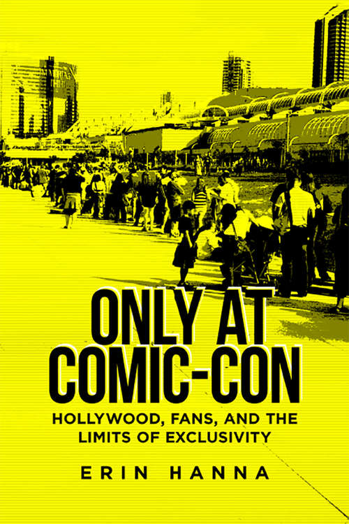 Book cover of Only at Comic-Con: Hollywood, Fans, and the Limits of Exclusivity
