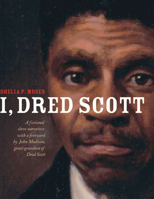 Book cover of I, Dred Scott: A Fictional Slave Narrative Based on the Life and Legal Precedent of Dred Scott