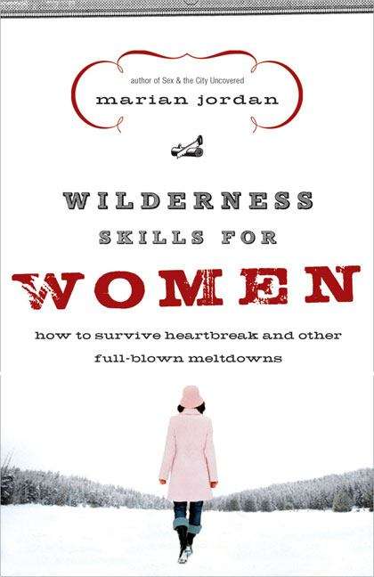 Book cover of Wilderness Skills for Women: How to Survive Heartbreak and Other Full-blown Meltdowns