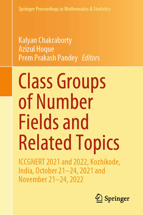 Book cover of Class Groups of Number Fields and Related Topics: ICCGNERT 2021 and 2022, Kozhikode, India, October 21–24, 2021 and November 21–24, 2022 (Springer Proceedings in Mathematics & Statistics #470)