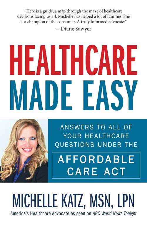 Book cover of Healthcare Made Easy: Answers to All of Your Healthcare Questions under the Affordable Care Act