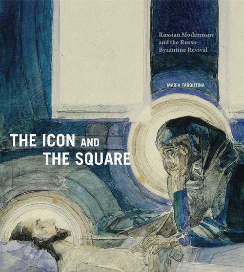 Book cover of The Icon and the Square: Russian Modernism and the Russo-Byzantine Revival